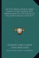 Letters from George Lord Carew to Sir Thomas Roe, Ambassador to the Court of the Great Mogul 1615-1617