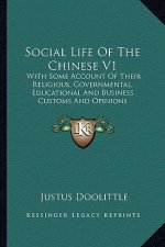 Social Life of the Chinese V1: With Some Account of Their Religious, Governmental, Educational and Business Customs and Opinions