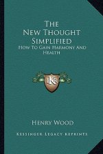 The New Thought Simplified: How to Gain Harmony and Health