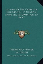 History Of The Christian Philosophy Of Religion From The Reformation To Kant