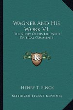 Wagner and His Work V1: The Story of His Life with Critical Comments