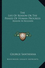 The Life of Reason or the Phases of Human Progress: Reason in Religion