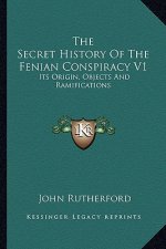 The Secret History Of The Fenian Conspiracy V1: Its Origin, Objects And Ramifications