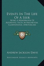Events in the Life of a Seer: Being a Memoranda of Authentic Facts in Magnetism, Clairvoyance, Spiritualism