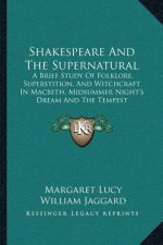 Shakespeare and the Supernatural: A Brief Study of Folklore, Superstition, and Witchcraft in Macbeth, Midsummer Night's Dream and the Tempest