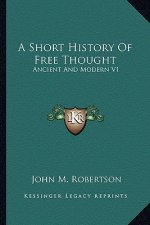 A Short History Of Free Thought: Ancient And Modern V1