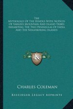 The Mythology of the Hindus with Notices of Various Mountain and Island Tribes Inhabiting the Two Peninsulas of India and the Neighboring Islands
