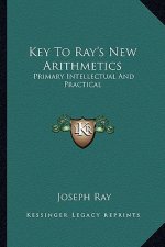 Key to Ray's New Arithmetics: Primary Intellectual and Practical