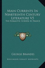 Main Currents in Nineteenth Century Literature V5: The Romantic School in France