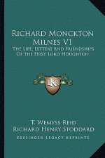Richard Monckton Milnes V1: The Life, Letters and Friendships of the First Lord Houghton
