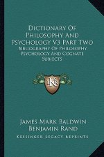 Dictionary of Philosophy and Psychology V3 Part Two: Bibliography of Philosophy, Psychology and Cognate Subjects