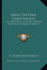 Early Eastern Christianity: St. Margaret's Lectures 1904 on the Syriac Speaking Church