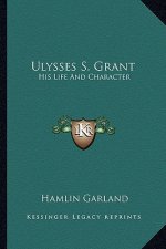 Ulysses S. Grant: His Life and Character