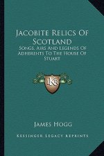 Jacobite Relics Of Scotland: Songs, Airs And Legends Of Adherents To The House Of Stuart