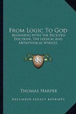 From Logic to God: Beginning with the Received Doctrine, the Logical and Metaphysical Wholes