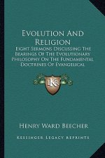 Evolution and Religion: Eight Sermons Discussing the Bearings of the Evolutionary Philosophy on the Fundamental Doctrines of Evangelical Chris