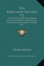 The Rebellion Record V2: A Diary of American Events with Documents, Narratives, Illustrative Incidents, Poetry, Etc.