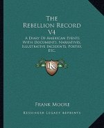 The Rebellion Record V4: A Diary of American Events with Documents, Narratives, Illustrative Incidents, Poetry, Etc.