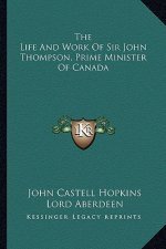 The Life and Work of Sir John Thompson, Prime Minister of Canada