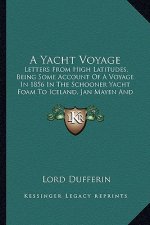 A Yacht Voyage: Letters from High Latitudes, Being Some Account of a Voyage in 1856 in the Schooner Yacht Foam to Iceland, Jan Mayen a