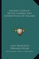 Ancient Legends, Mystic Charms and Superstitions of Ireland