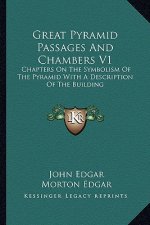 Great Pyramid Passages and Chambers V1: Chapters on the Symbolism of the Pyramid with a Description of the Building