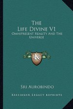 The Life Divine V1: Omnipresent Reality and the Universe