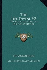 The Life Divine V2: The Knowledge and the Spiritual Evolution