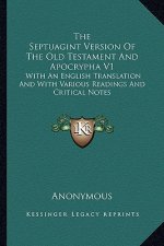 The Septuagint Version of the Old Testament and Apocrypha V1: With an English Translation and with Various Readings and Critical Notes