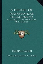 A History of Mathematical Notations V2: Notations Mainly in Higher Mathematics