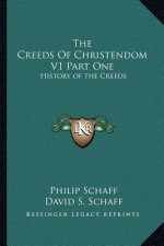 The Creeds Of Christendom V1 Part One: History of the Creeds