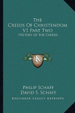 The Creeds Of Christendom V1 Part Two: History of the Creeds