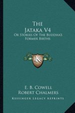 The Jataka V4: Or Stories of the Buddha's Former Births