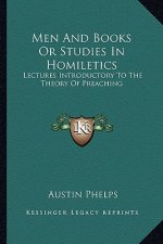 Men and Books or Studies in Homiletics: Lectures Introductory to the Theory of Preaching