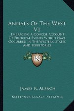 Annals of the West V1: Embracing a Concise Account of Principal Events Which Have Occurred in the Western States and Territories