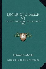 Lucius Q. C Lamar V1: His Life, Times and Speeches 1825-1893