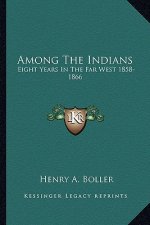 Among the Indians: Eight Years in the Far West 1858-1866