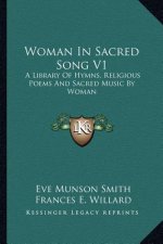 Woman in Sacred Song V1: A Library of Hymns, Religious Poems and Sacred Music by Woman