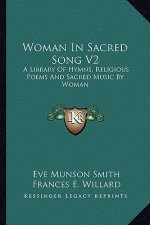 Woman in Sacred Song V2: A Library of Hymns, Religious Poems and Sacred Music by Woman
