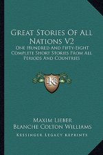 Great Stories Of All Nations V2: One Hundred And Fifty-Eight Complete Short Stories From All Periods And Countries