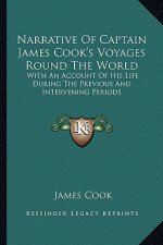 Narrative of Captain James Cook's Voyages Round the World: With an Account of His Life During the Previous and Intervening Periods