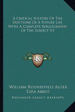 A Critical History of the Doctrine of a Future Life with a Complete Bibliography of the Subject V1