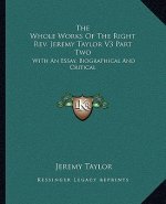The Whole Works of the Right Rev. Jeremy Taylor V3 Part Two: With an Essay, Biographical and Critical