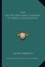 The Life of Girolamo Cardano of Milan, Physician V2