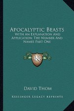 Apocalyptic Beasts: With an Explanation and Application; The Number and Names Part One