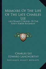 Memoirs of the Life of the Late Charles Lee: Lieutenant-Colonel of the Forty-Forth Regiment