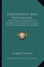Demonology and Witchcraft: With Especial Reference to Modern Spiritualism So Called and the Doctrines of Demons