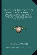 History Of The Society Of Jesus In North America Colonial And Federal V1: From The First Colonization Till 1645 Text