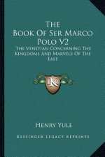 The Book of Ser Marco Polo V2: The Venetian Concerning the Kingdoms and Marvels of the East