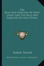 The Rule and Exercises of Holy Living and the Rule and Exercises of Holy Dying